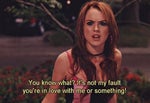 It's not my fault you're in love with me