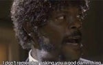 Samuel L. Jackson - Jules Winnfield - I don't remember asking you