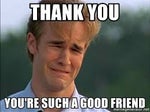 You are such a good friend