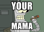 Futurama - Bender - Your Momma